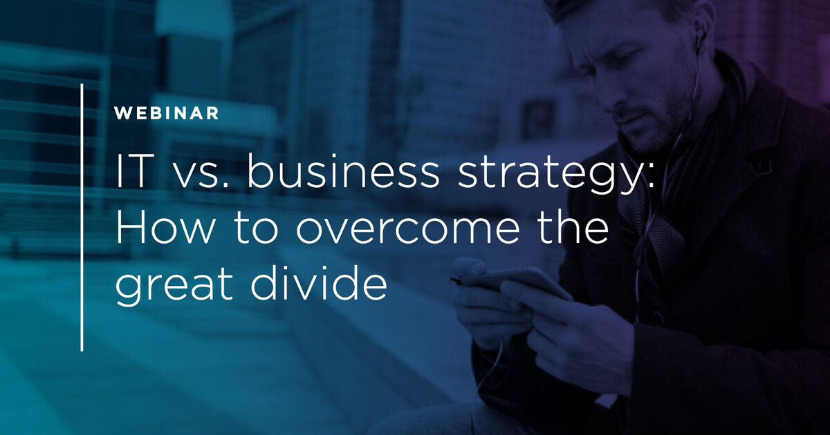 WEBINAR | IT vs. business strategy: How to overcome the great divide with Casey Ayers