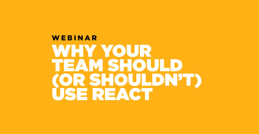 Webinar | Why your team should (or shouldn’t) use React